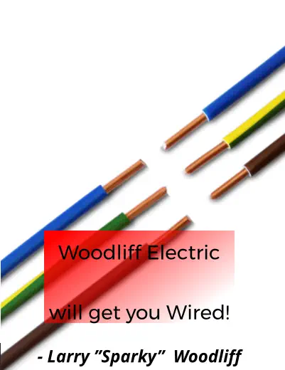 Woodliff Electric  will get you Wired!  - Larry ”Sparky”  Woodliff