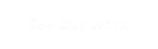 See Our Work